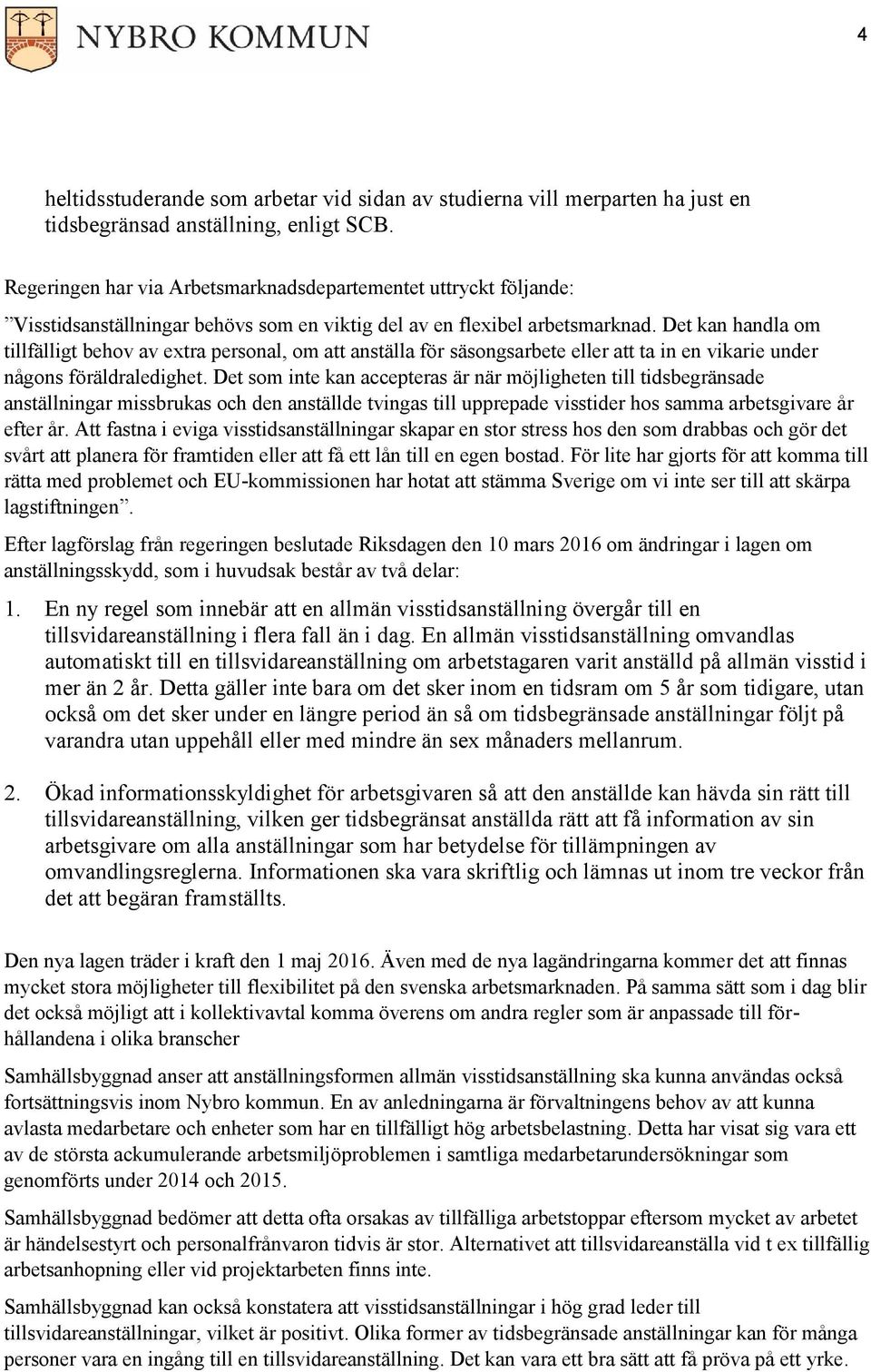 Det kan handla om tillfälligt behov av extra personal, om att anställa för säsongsarbete eller att ta in en vikarie under någons föräldraledighet.