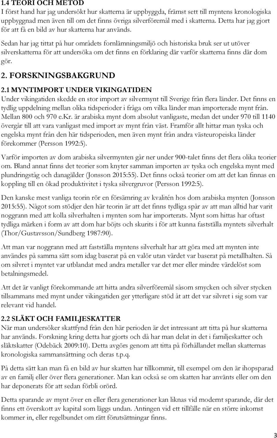 Sedan har jag tittat på hur områdets fornlämningsmiljö och historiska bruk ser ut utöver silverskatterna för att undersöka om det finns en förklaring där varför skatterna finns där dom gör. 2.