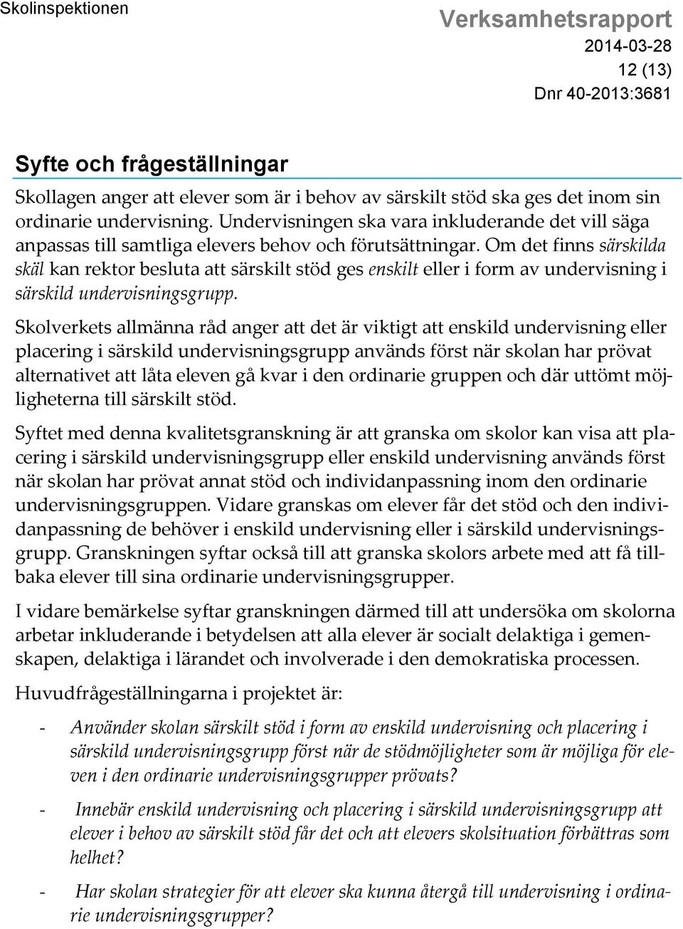Om det finns särskilda skäl kan rektor besluta att särskilt stöd ges enskilt eller i form av undervisning i särskild undervisningsgrupp.