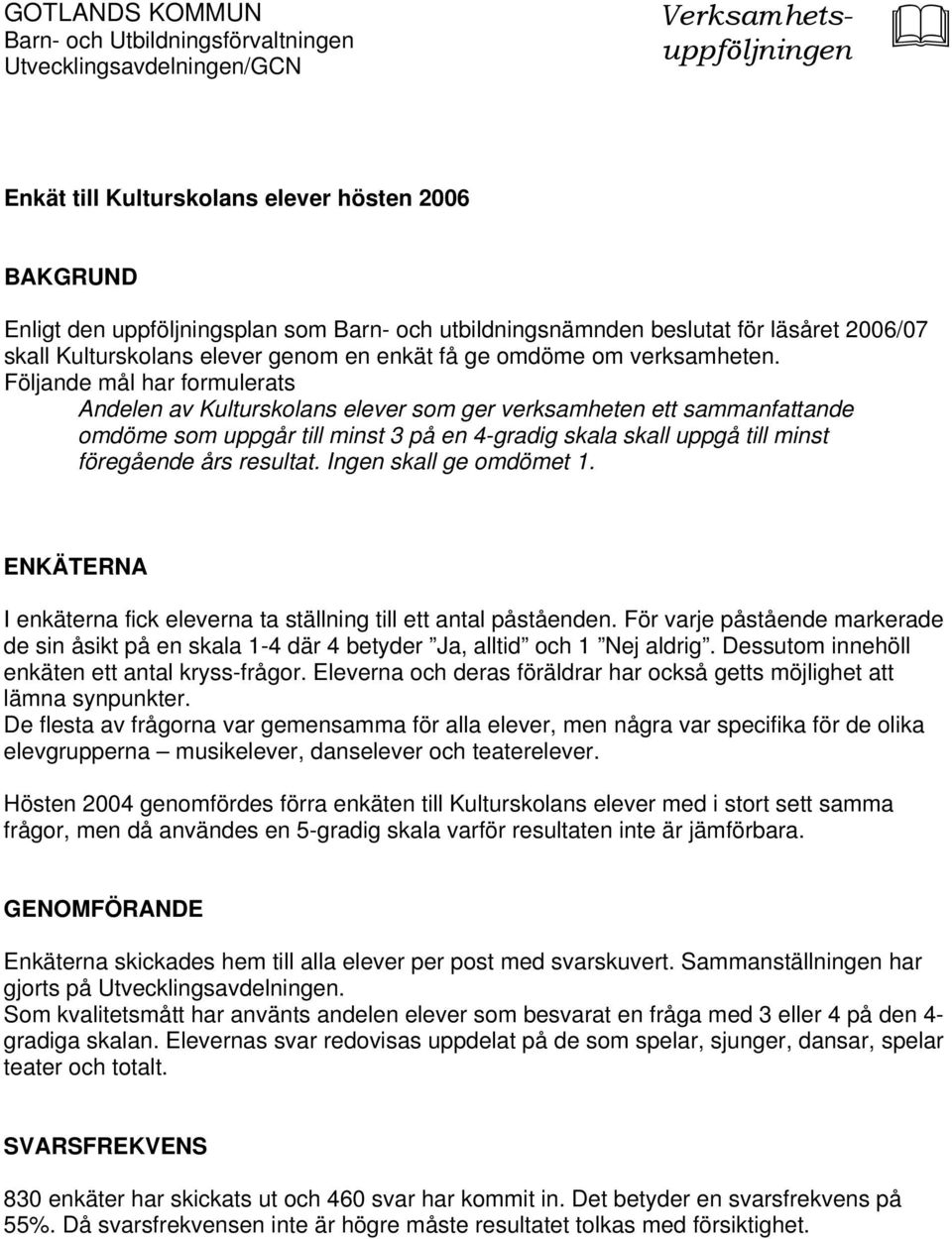 Följande mål har formulerats Andelen av Kulturskolans elever som ger verksamheten ett sammanfattande omdöme som uppgår till minst 3 på en 4-gradig skala skall uppgå till minst föregående års resultat.