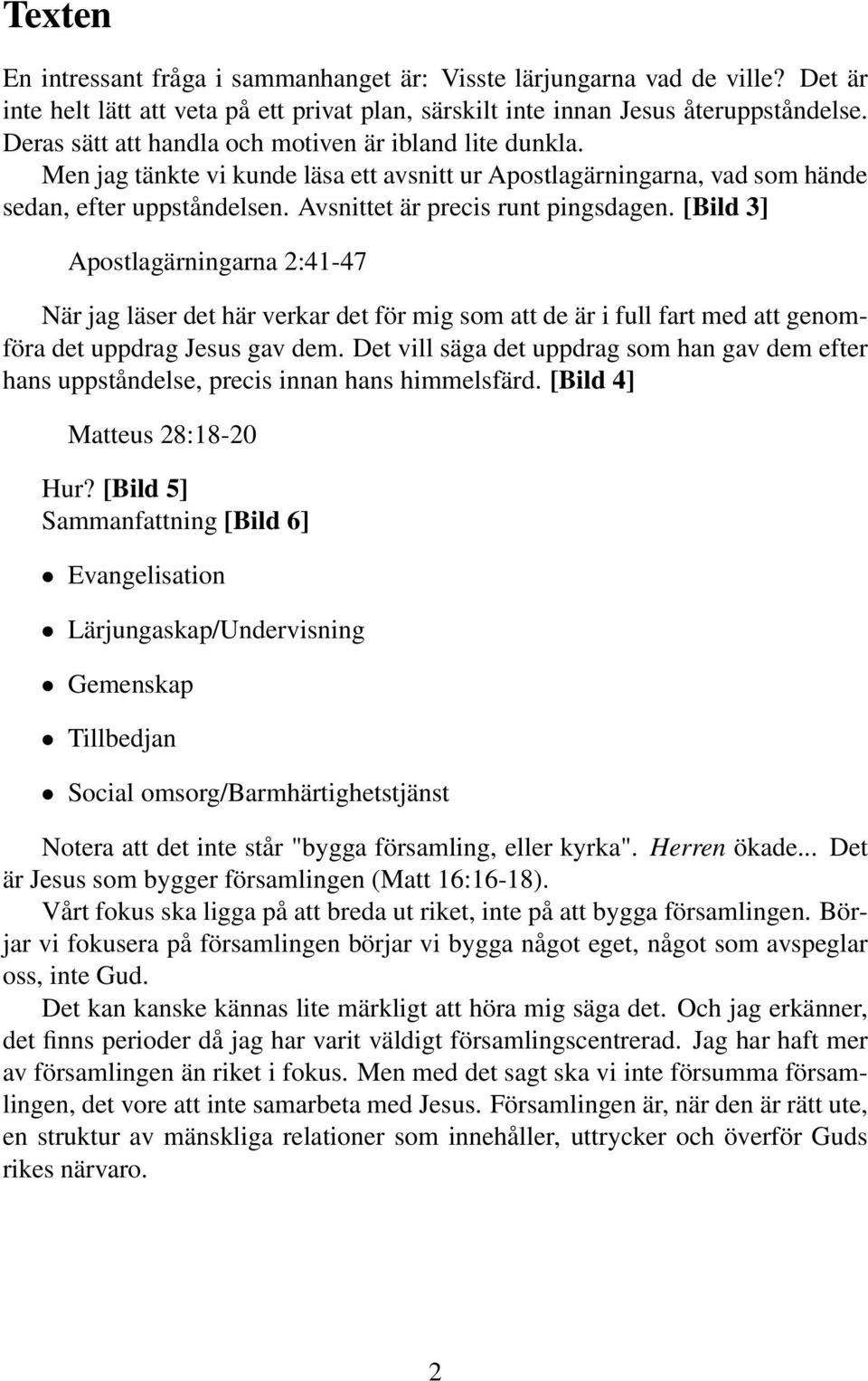 [Bild 3] Apostlagärningarna 2:41-47 När jag läser det här verkar det för mig som att de är i full fart med att genomföra det uppdrag Jesus gav dem.