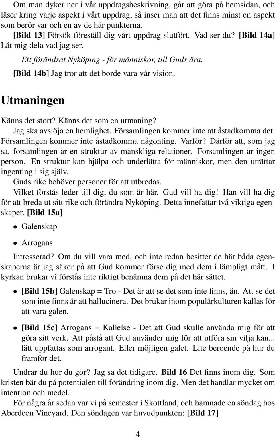 [Bild 14b] Jag tror att det borde vara vår vision. Utmaningen Känns det stort? Känns det som en utmaning? Jag ska avslöja en hemlighet. Församlingen kommer inte att åstadkomma det.