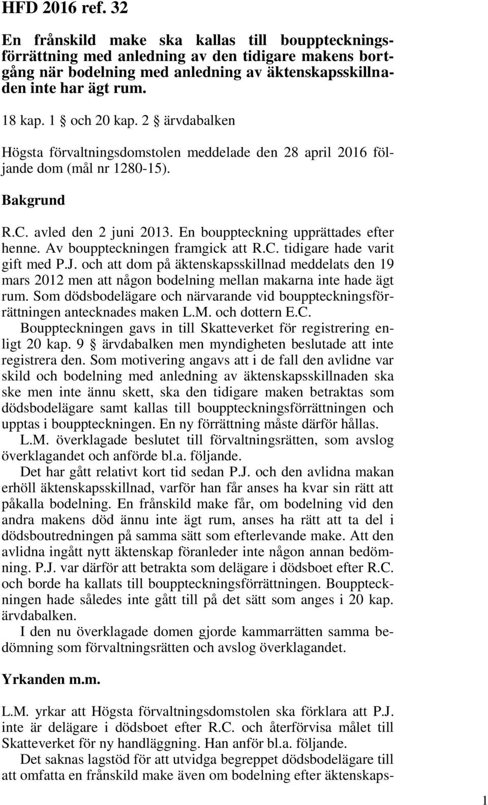 Av bouppteckningen framgick att R.C. tidigare hade varit gift med P.J. och att dom på äktenskapsskillnad meddelats den 19 mars 2012 men att någon bodelning mellan makarna inte hade ägt rum.