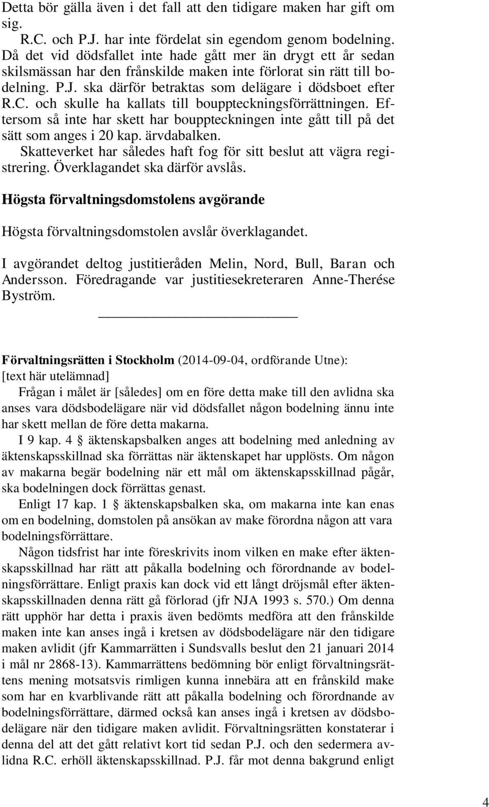 och skulle ha kallats till bouppteckningsförrättningen. Eftersom så inte har skett har bouppteckningen inte gått till på det sätt som anges i 20 kap. ärvdabalken.