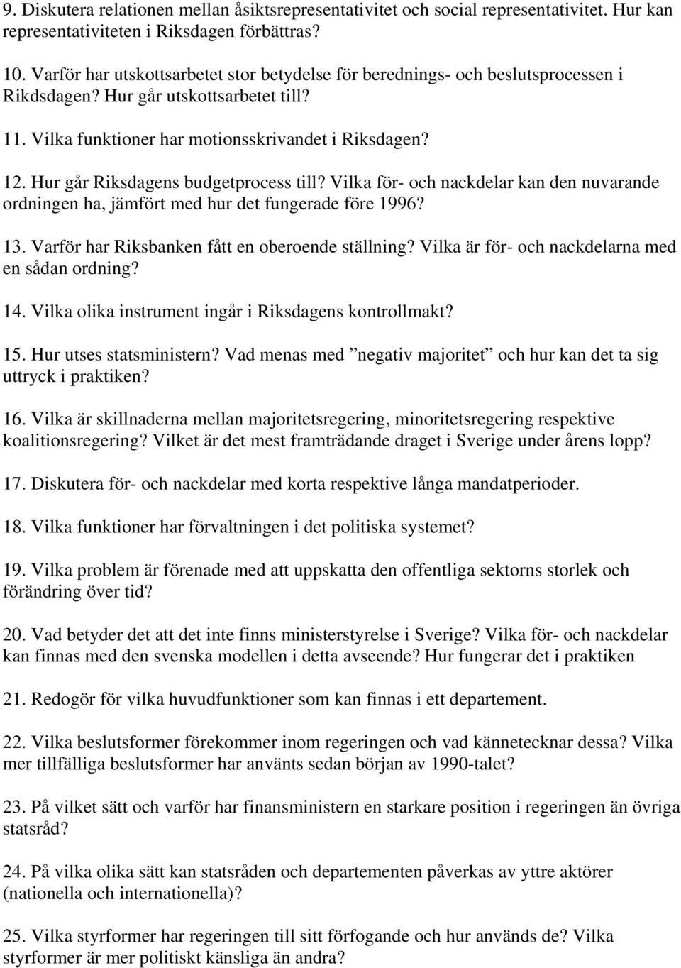 Hur går Riksdagens budgetprocess till? Vilka för- och nackdelar kan den nuvarande ordningen ha, jämfört med hur det fungerade före 1996? 13. Varför har Riksbanken fått en oberoende ställning?