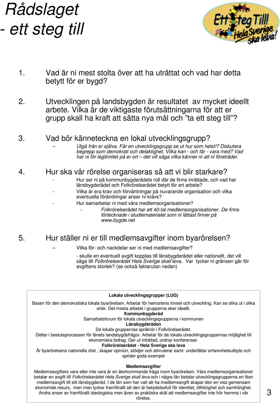 Får en utvecklingsgrupp se ut hur som helst!? Diskutera begrepp som demokrati och delaktighet. Vilka kan - och får - vara med?