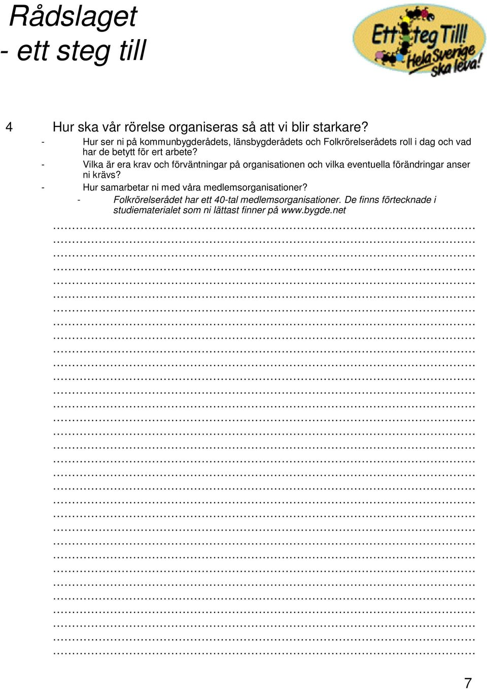 arbete? - Vilka är era krav och förväntningar på organisationen och vilka eventuella förändringar anser ni krävs?