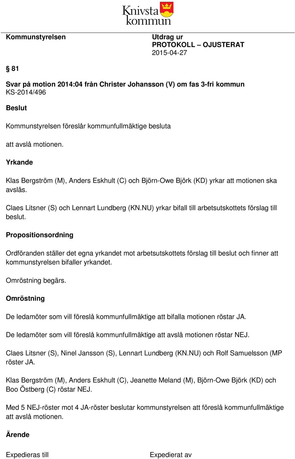 NU) yrkar bifall till arbetsutskottets förslag till beslut.