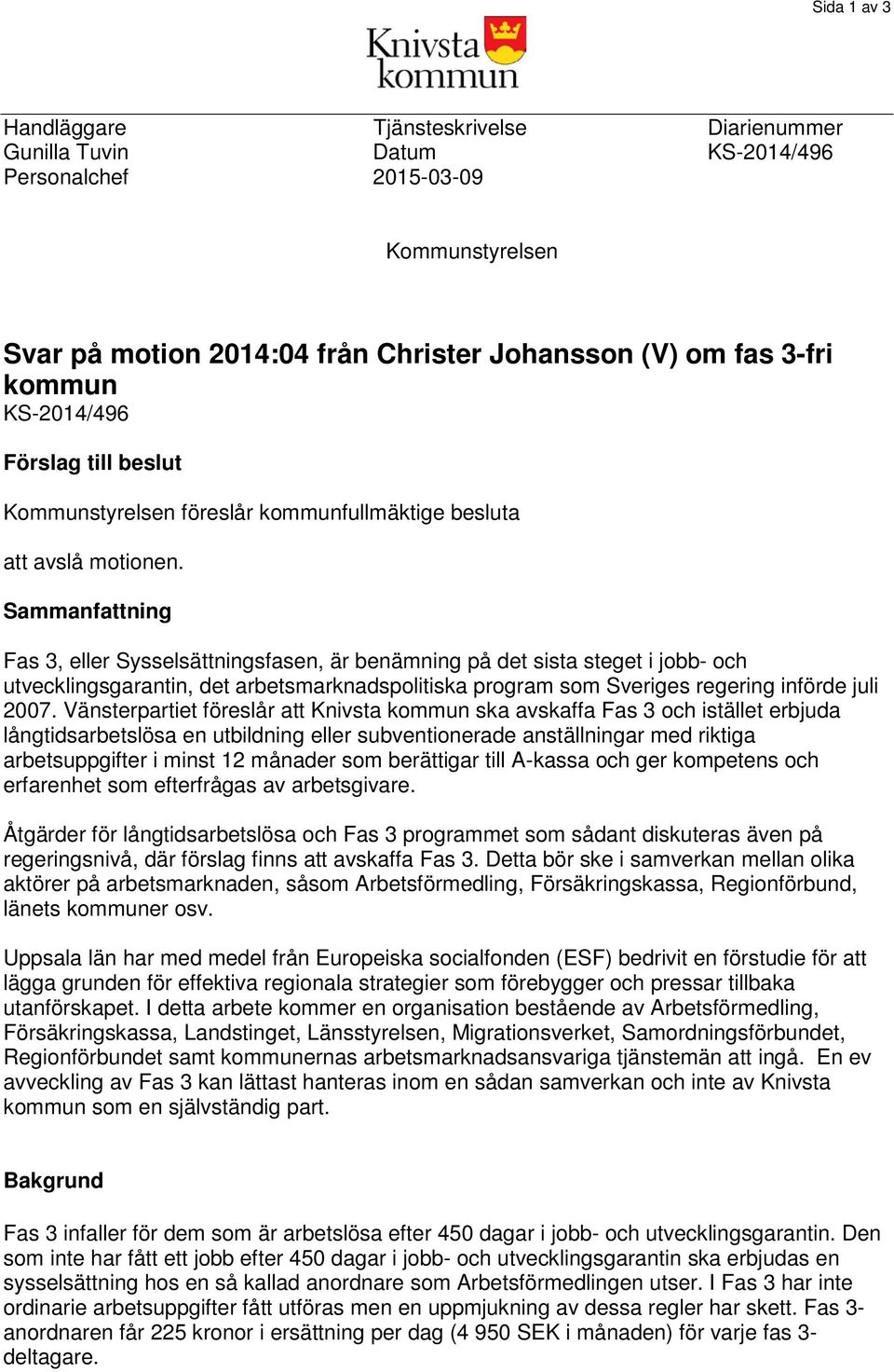 Sammanfattning Fas 3, eller Sysselsättningsfasen, är benämning på det sista steget i jobb- och utvecklingsgarantin, det arbetsmarknadspolitiska program som Sveriges regering införde juli 2007.