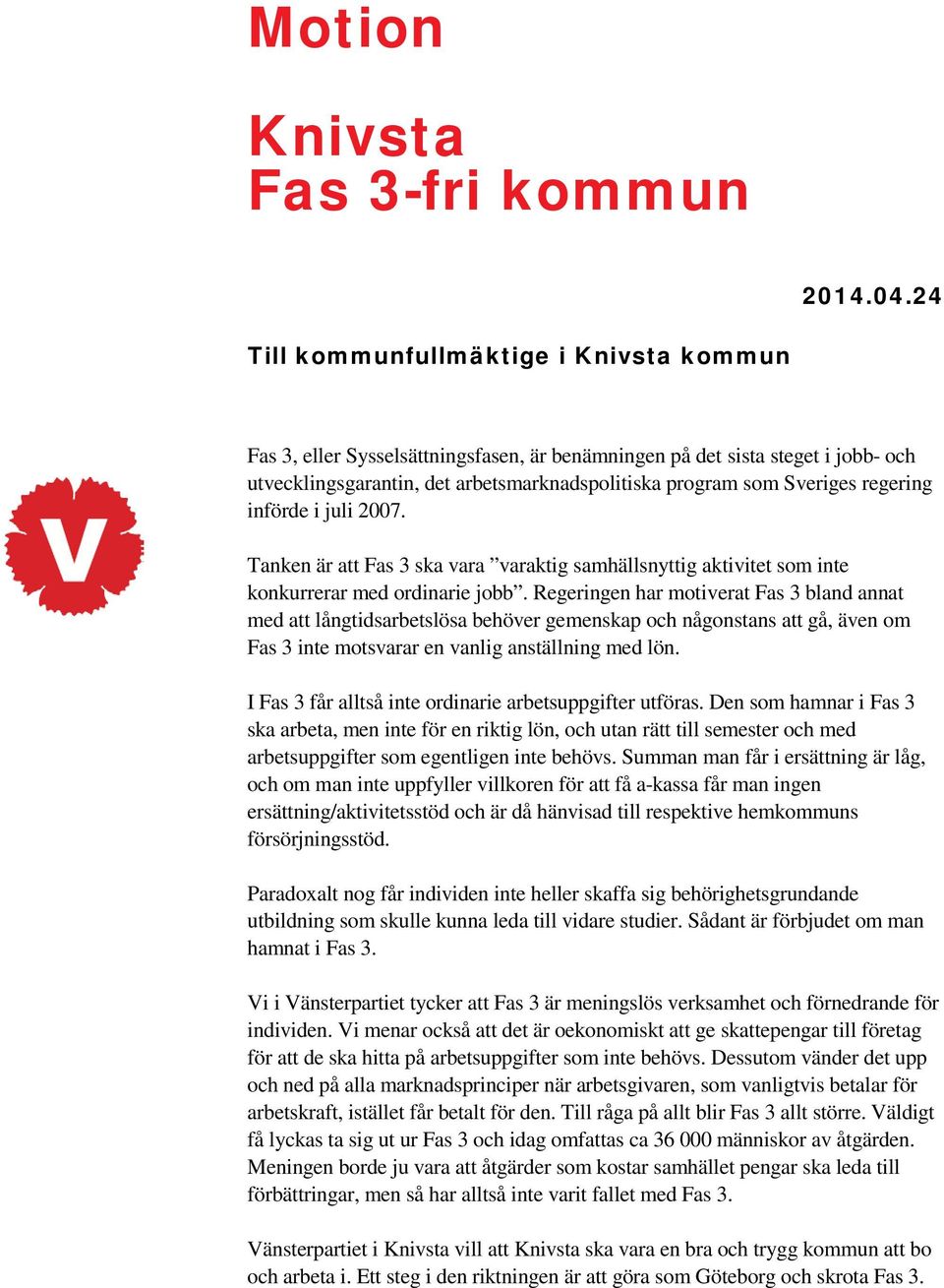 regering införde i juli 2007. Tanken är att Fas 3 ska vara varaktig samhällsnyttig aktivitet som inte konkurrerar med ordinarie jobb.