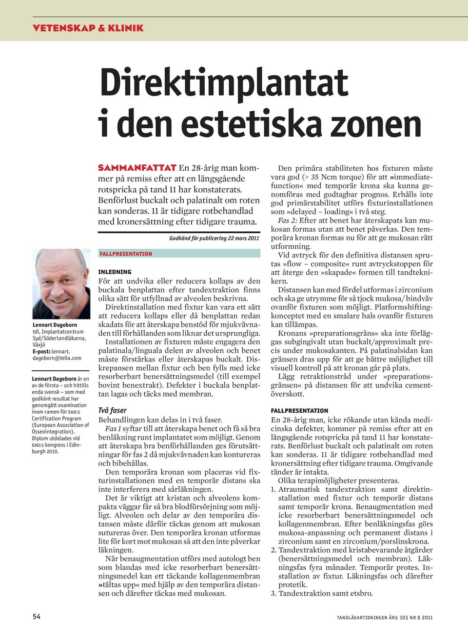 Diplom utdeldes vid eo:s kongress i Edinurgh 2010. SAMMANFATTAT En 28-årig mn kommer på remiss efter tt en längsgående rotsprick på tnd 11 hr konstterts.