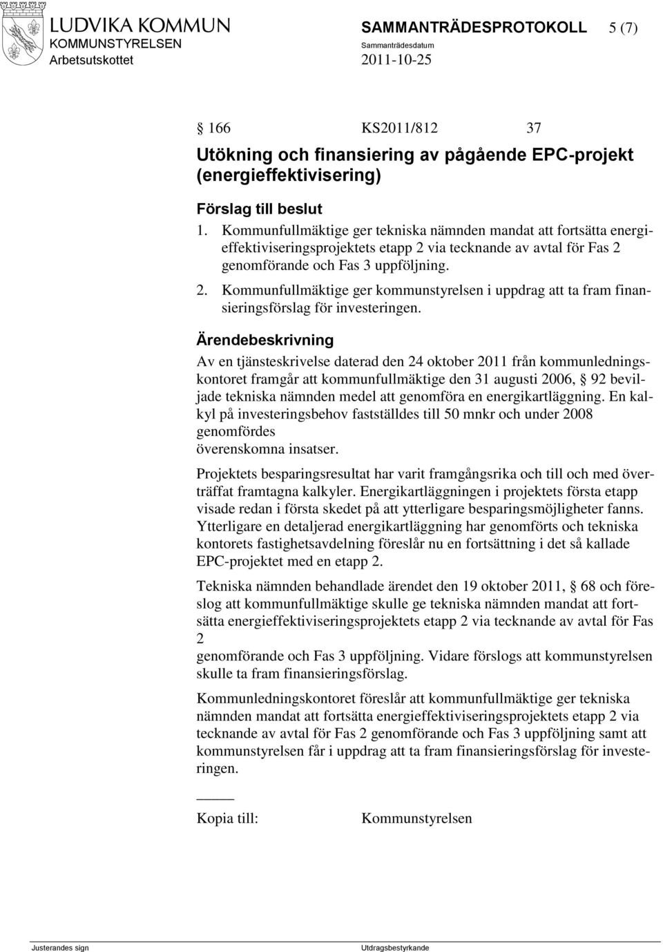 via tecknande av avtal för Fas 2 genomförande och Fas 3 uppföljning. 2. Kommunfullmäktige ger kommunstyrelsen i uppdrag att ta fram finansieringsförslag för investeringen.