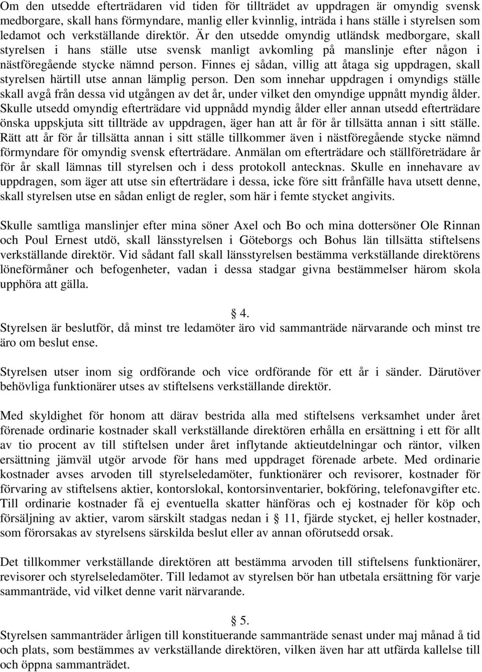 Finnes ej sådan, villig åtaga sig uppdragen, skall styrelsen härtill utse annan lämplig person.
