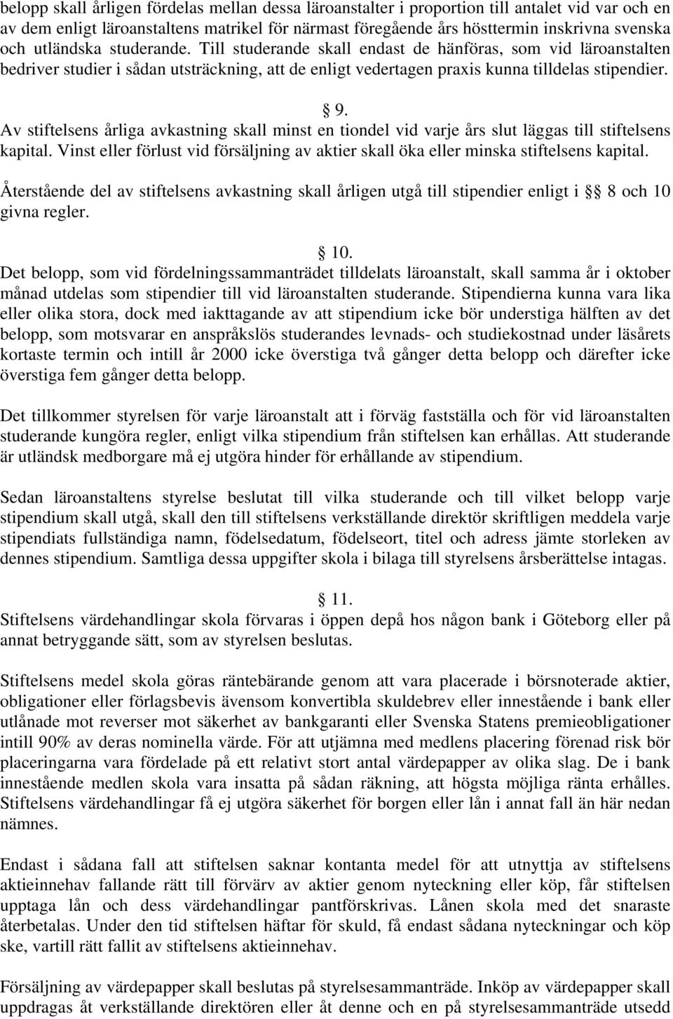 Av stiftelsens årliga avkastning skall minst en tiondel vid varje års slut läggas till stiftelsens kapital. Vinst eller förlust vid försäljning av aktier skall öka eller minska stiftelsens kapital.
