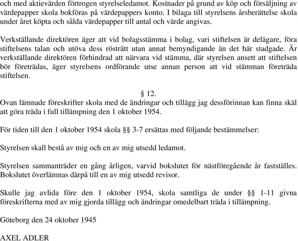 Verkställande direktören äger vid bolagsstämma i bolag, vari stiftelsen är delägare, föra stiftelsens talan och utöva dess rösträtt utan annat bemyndigande än det här stadgade.