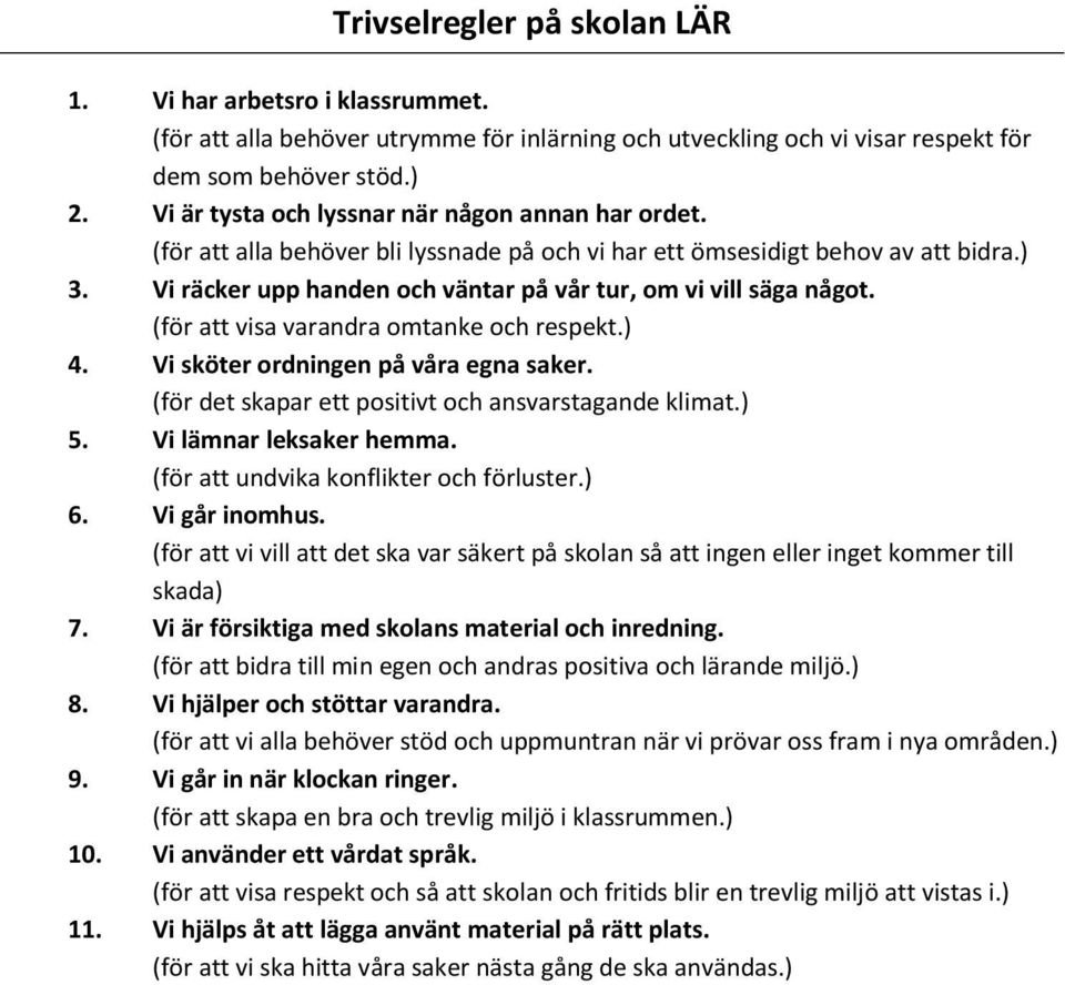 Vi räcker upp handen och väntar på vår tur, om vi vill säga något. (för att visa varandra omtanke och respekt.) 4. Vi sköter ordningen på våra egna saker.