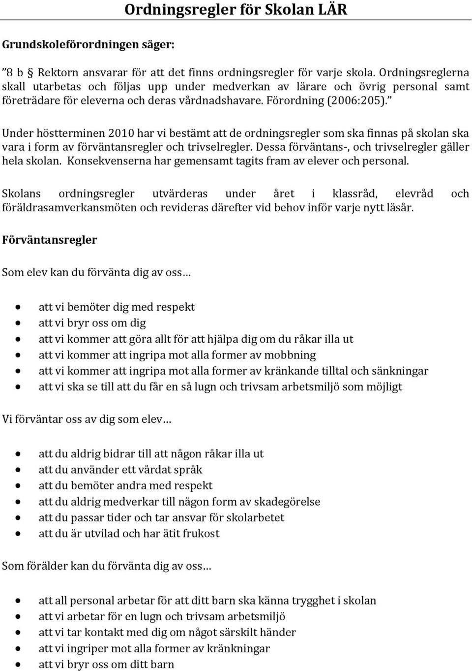 Under höstterminen 2010 har vi bestämt att de ordningsregler som ska finnas på skolan ska vara i form av förväntansregler och trivselregler. Dessa förväntans-, och trivselregler gäller hela skolan.