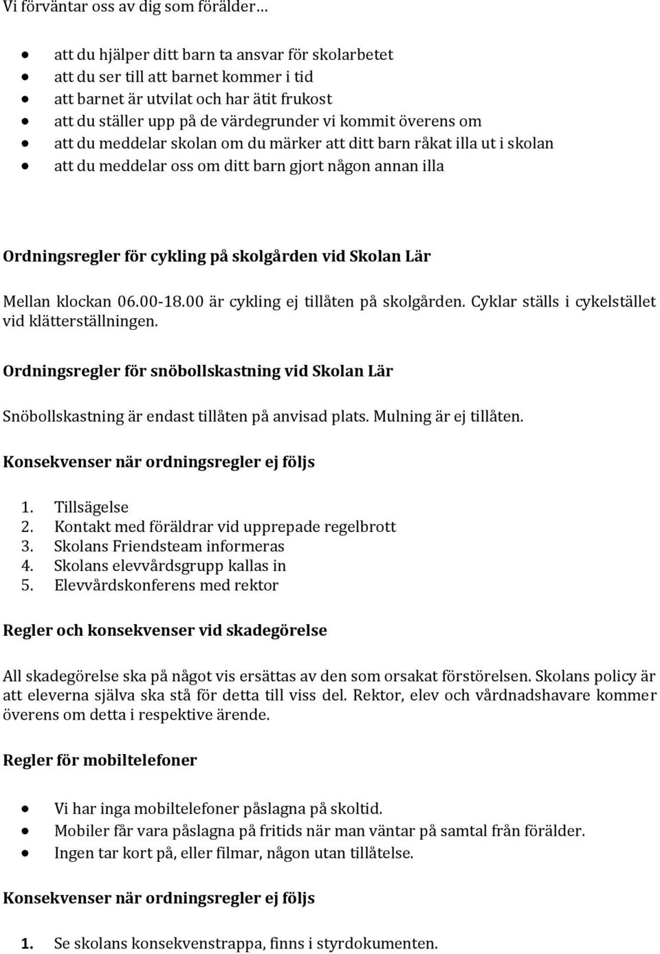skolgården vid Skolan Lär Mellan klockan 06.00-18.00 är cykling ej tillåten på skolgården. Cyklar ställs i cykelstället vid klätterställningen.