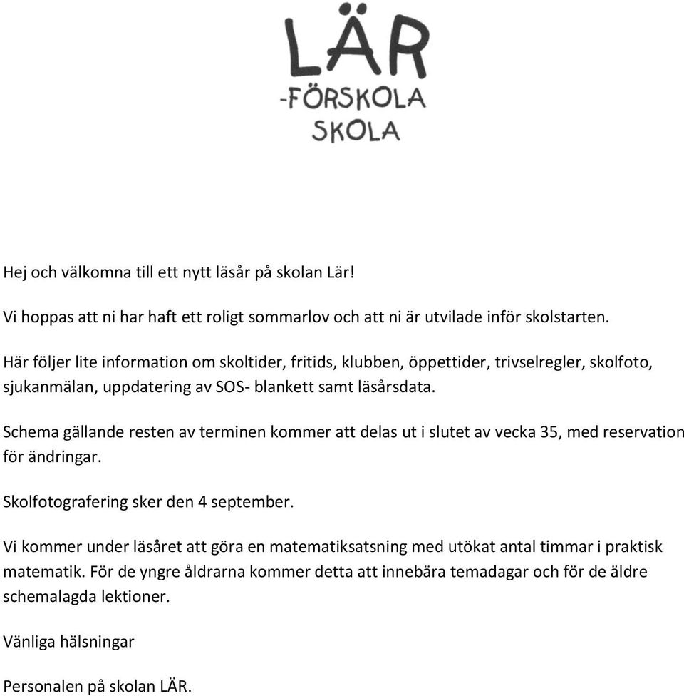 Schema gällande resten av terminen kommer att delas ut i slutet av vecka 35, med reservation för ändringar. Skolfotografering sker den 4 september.