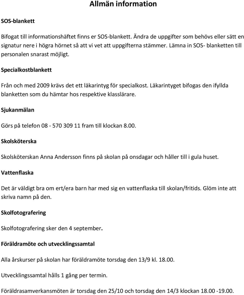 Läkarintyget bifogas den ifyllda blanketten som du hämtar hos respektive klasslärare. Sjukanmälan Görs på telefon 08-570 309 11 fram till klockan 8.00.