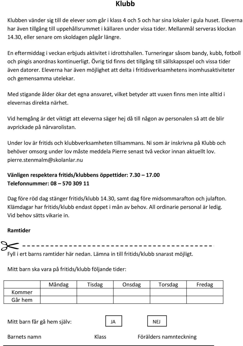 Turneringar såsom bandy, kubb, fotboll och pingis anordnas kontinuerligt. Övrig tid finns det tillgång till sällskapsspel och vissa tider även datorer.