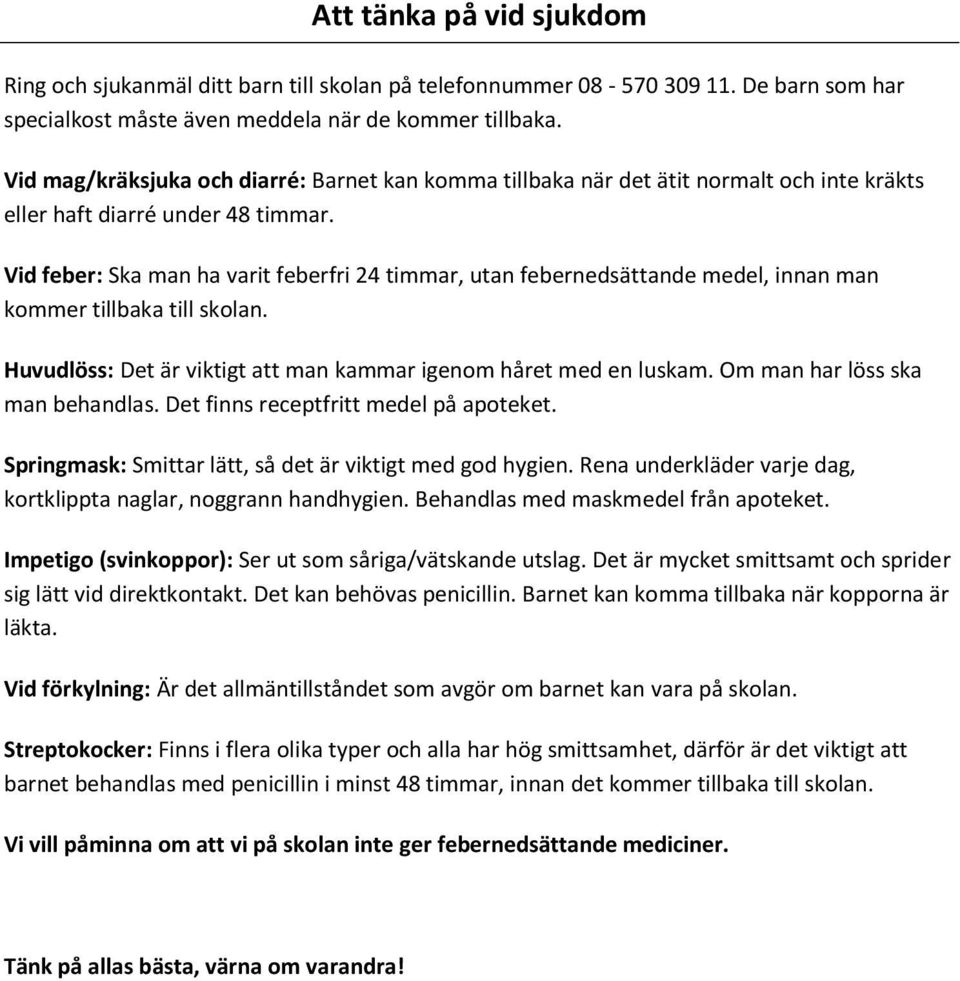 Vid feber: Ska man ha varit feberfri 24 timmar, utan febernedsättande medel, innan man kommer tillbaka till skolan. Huvudlöss: Det är viktigt att man kammar igenom håret med en luskam.