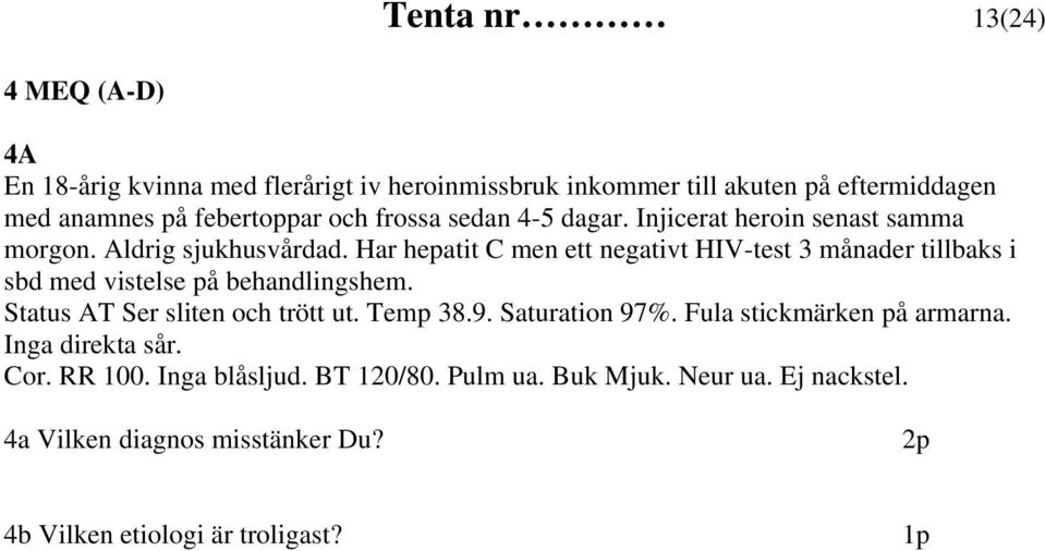 Har hepatit C men ett negativt HIV-test 3 månader tillbaks i sbd med vistelse på behandlingshem. Status AT Ser sliten och trött ut. Temp 38.9.