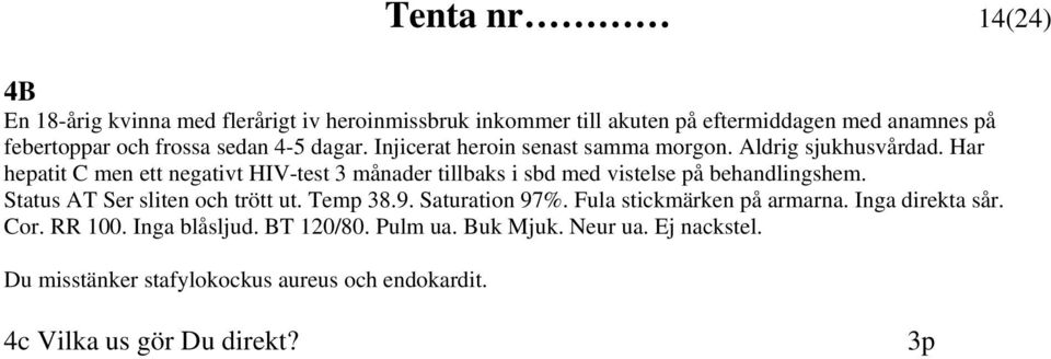 Har hepatit C men ett negativt HIV-test 3 månader tillbaks i sbd med vistelse på behandlingshem. Status AT Ser sliten och trött ut. Temp 38.9.