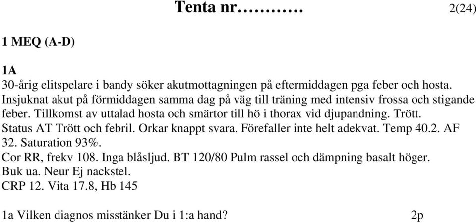 Tillkomst av uttalad hosta och smärtor till hö i thorax vid djupandning. Trött. Status AT Trött och febril. Orkar knappt svara.