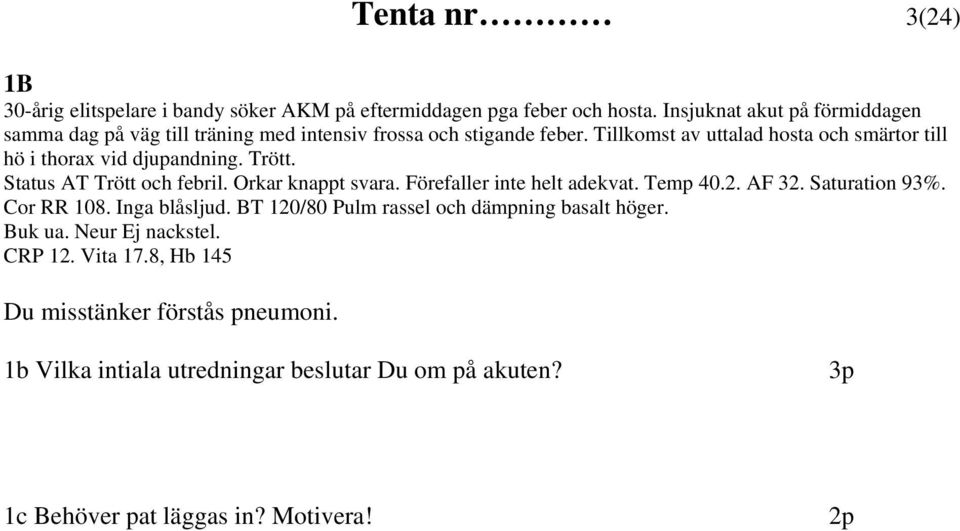 Tillkomst av uttalad hosta och smärtor till hö i thorax vid djupandning. Trött. Status AT Trött och febril. Orkar knappt svara. Förefaller inte helt adekvat.