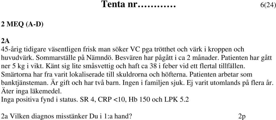 Smärtorna har fra varit lokaliserade till skuldrorna och höfterna. Patienten arbetar som banktjänsteman. Är gift och har två barn. Ingen i familjen sjuk.