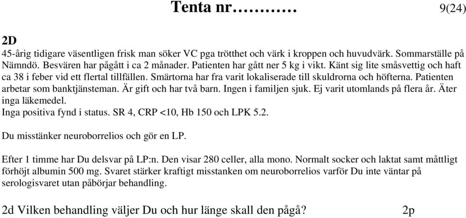 Patienten arbetar som banktjänsteman. Är gift och har två barn. Ingen i familjen sjuk. Ej varit utomlands på flera år. Äter inga läkemedel. Inga positiva fynd i status.