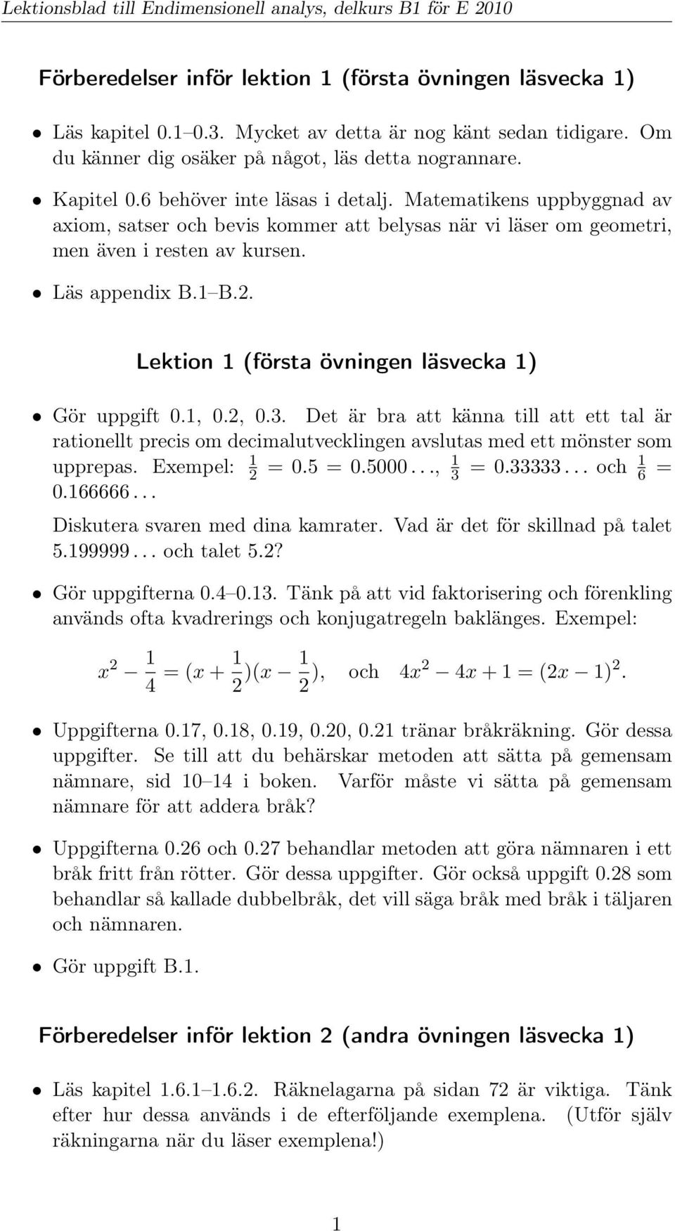 Lektion 1 (första övningen läsvecka 1) Gör uppgift 0.1, 0.2, 0.3. Det är bra att känna till att ett tal är rationellt precis om decimalutvecklingen avslutas med ett mönster som 1 upprepas.