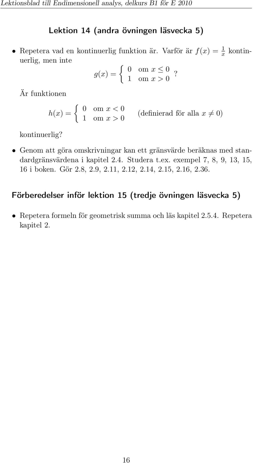 Är funktionen h(x) = { 0 om x < 0 1 om x > 0 (definierad för alla x = 0) kontinuerlig?