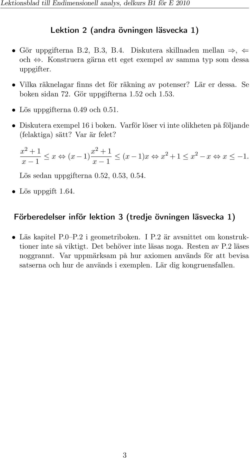 Varför löser vi inte olikheten på följande (felaktiga) sätt? Var är felet? x 2 + 1 x 1 x (x 1)x2 + 1 x 1 (x 1)x x2 + 1 x 2 x x 1. Lös sedan uppgifterna 0.52, 0.53, 0.54. Lös uppgift 1.64.