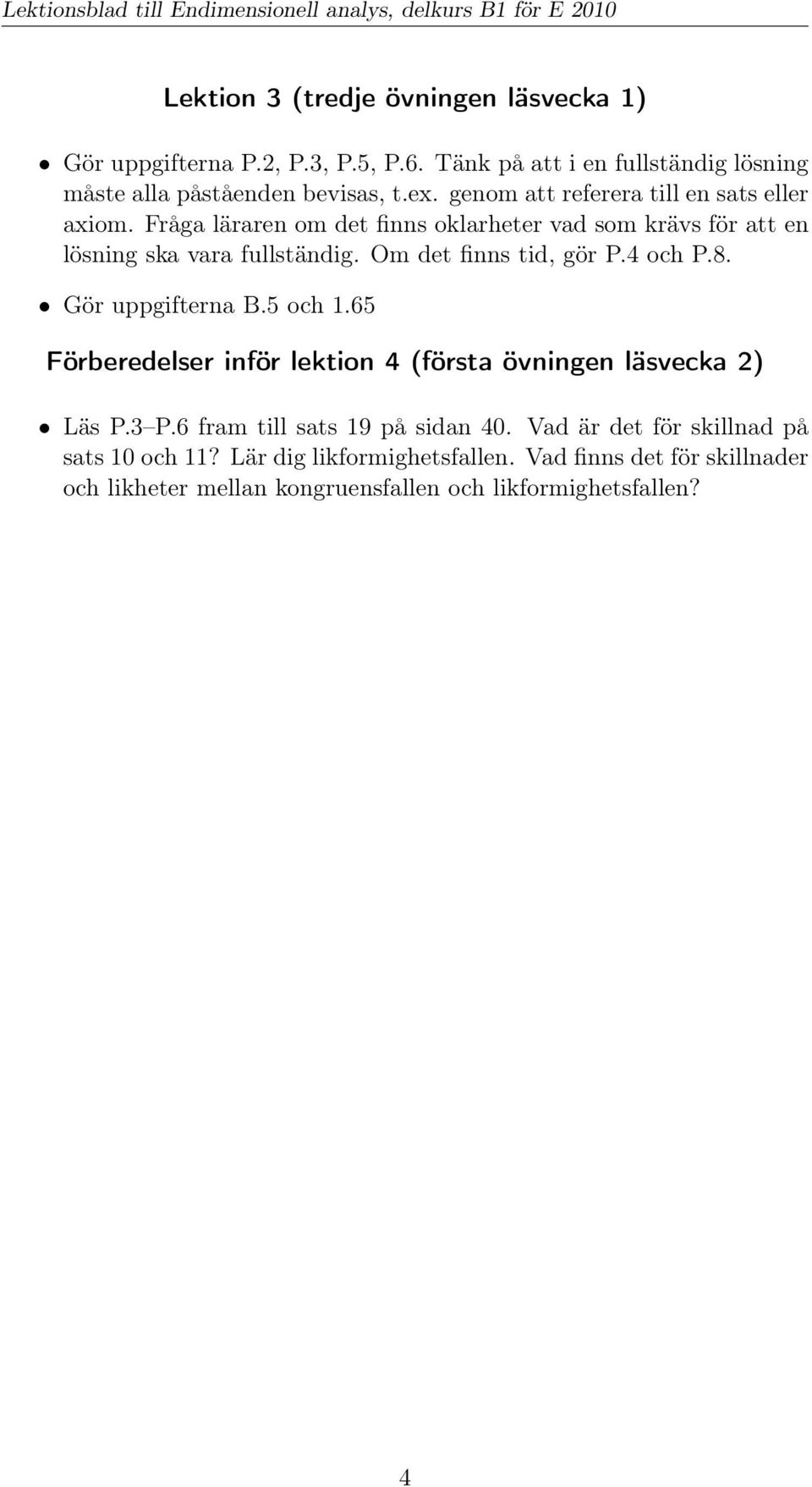 Om det finns tid, gör P.4 och P.8. Gör uppgifterna B.5 och 1.65 Förberedelser inför lektion 4 (första övningen läsvecka 2) Läs P.3 P.