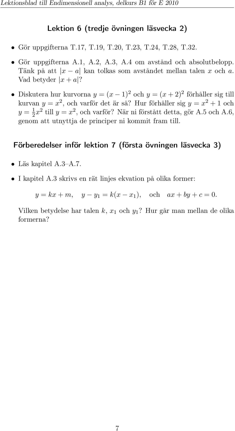 Hur förhåller sig y = x 2 + 1 och y = 1 2 x2 till y = x 2, och varför? När ni förstått detta, gör A.5 och A.6, genom att utnyttja de principer ni kommit fram till.