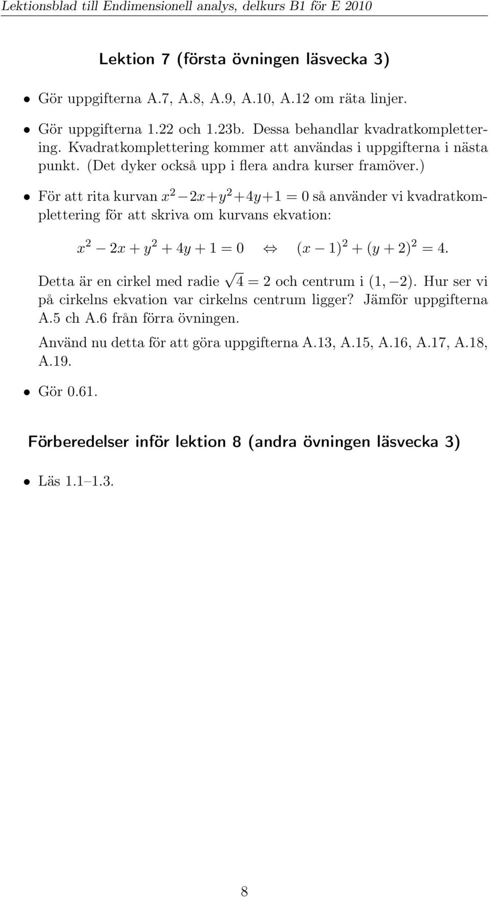 ) För att rita kurvan x 2 2x+y 2 +4y+1 = 0 så använder vi kvadratkomplettering för att skriva om kurvans ekvation: x 2 2x + y 2 + 4y + 1 = 0 (x 1) 2 + (y + 2) 2 = 4.