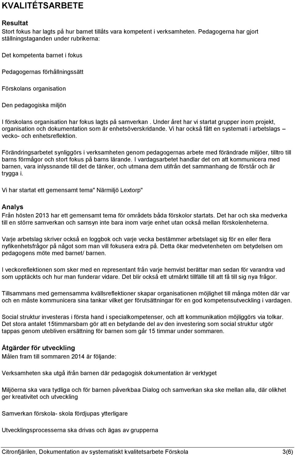 fokus lagts på samverkan. Under året har vi startat grupper inom projekt, organisation och dokumentation som är enhetsöverskridande.