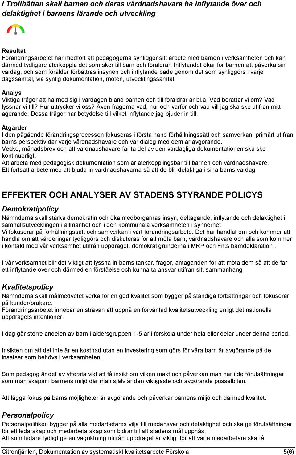 Inflytandet ökar för barnen att påverka sin vardag, och som förälder förbättras insynen och inflytande både genom det som synliggörs i varje dagssamtal, via synlig dokumentation, möten,