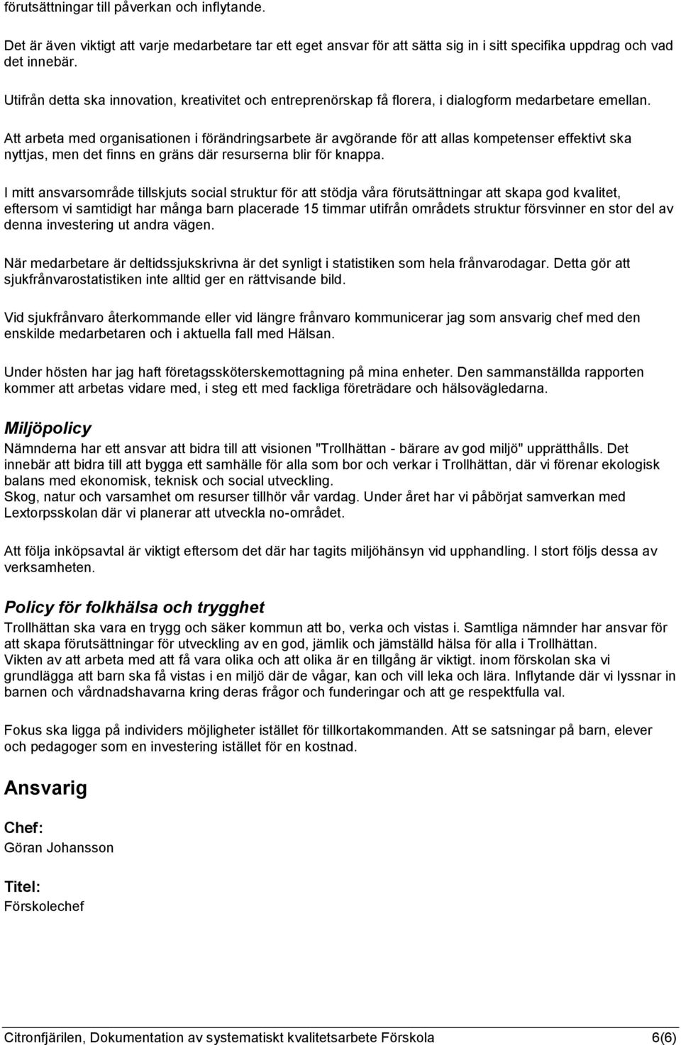 Att arbeta med organisationen i förändringsarbete är avgörande för att allas kompetenser effektivt ska nyttjas, men det finns en gräns där resurserna blir för knappa.