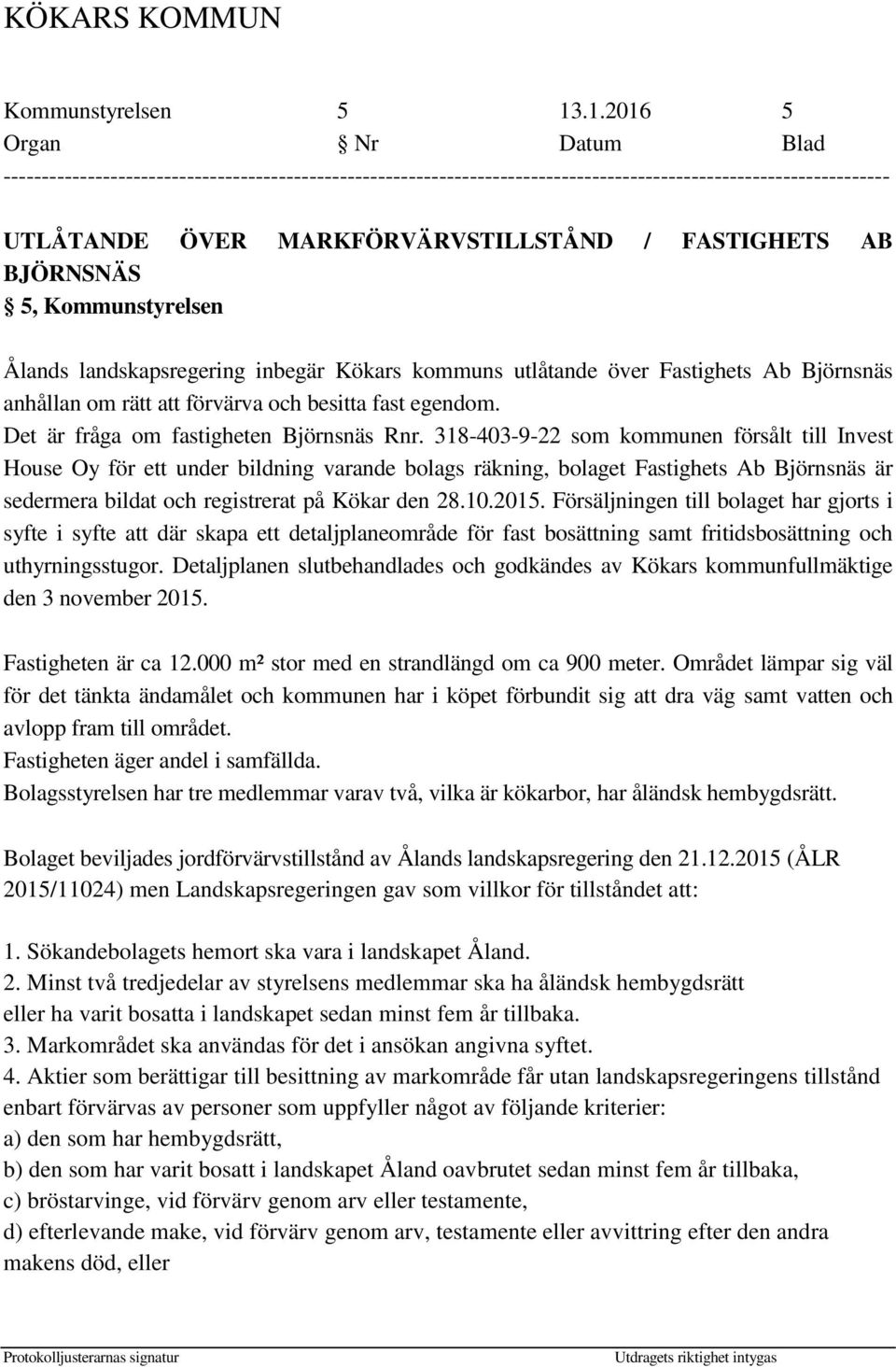 förvärva och besitta fast egendom. Det är fråga om fastigheten Björnsnäs Rnr.