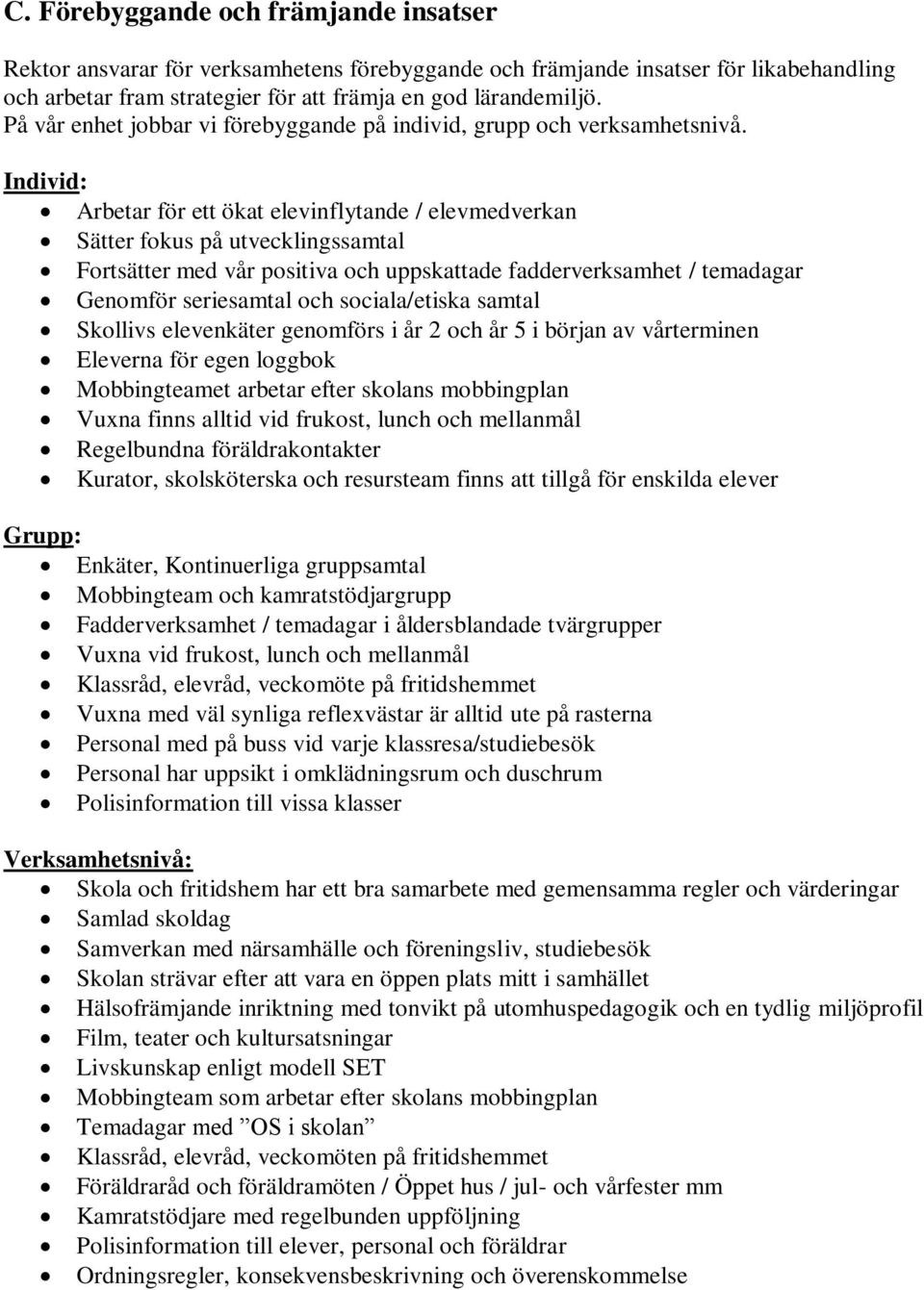 Individ: Arbetar för ett ökat elevinflytande / elevmedverkan Sätter fokus på utvecklingssamtal Fortsätter med vår positiva och uppskattade fadderverksamhet / temadagar Genomför seriesamtal och