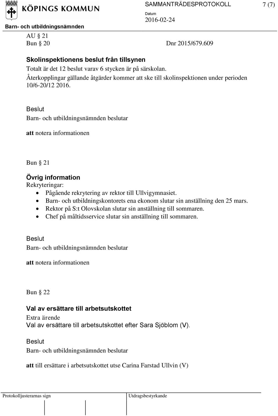 Bun 21 Övrig information Rekryteringar: Pågående rekrytering av rektor till Ullvigymnasiet. Barn- och utbildningskontorets ena ekonom slutar sin anställning den 25 mars.