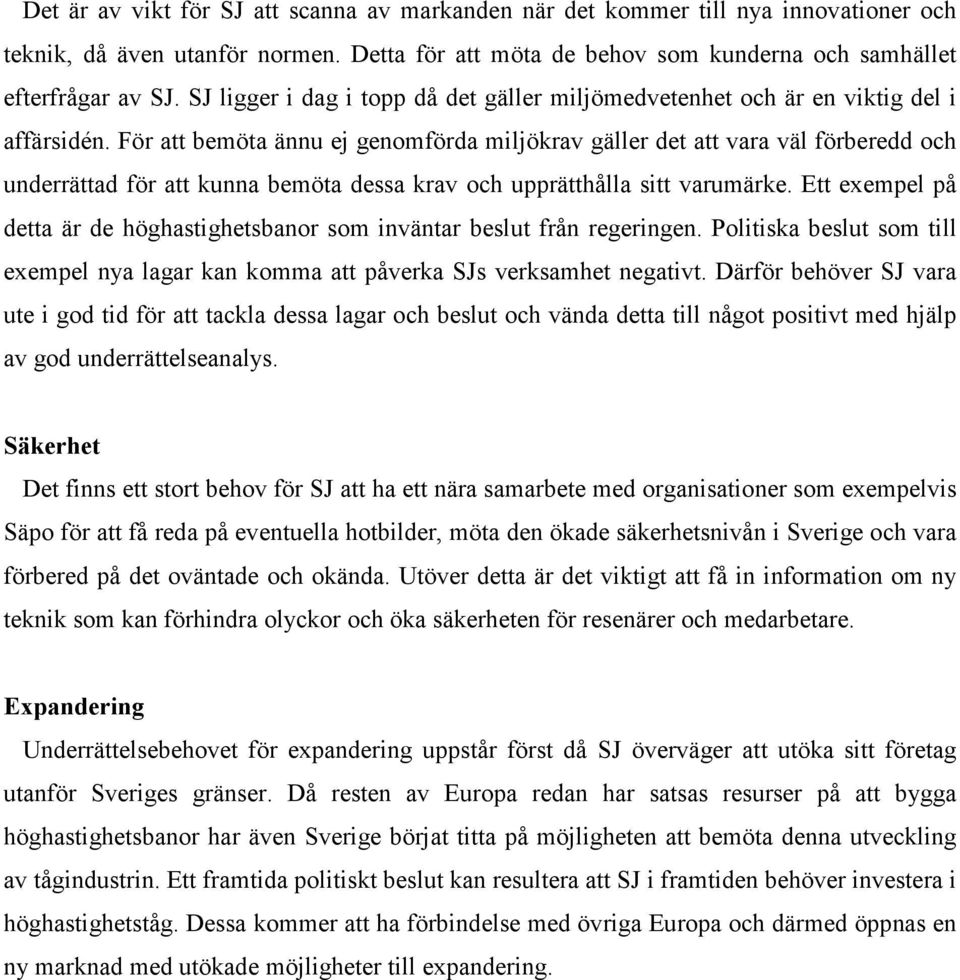 För att bemöta ännu ej genomförda miljökrav gäller det att vara väl förberedd och underrättad för att kunna bemöta dessa krav och upprätthålla sitt varumärke.