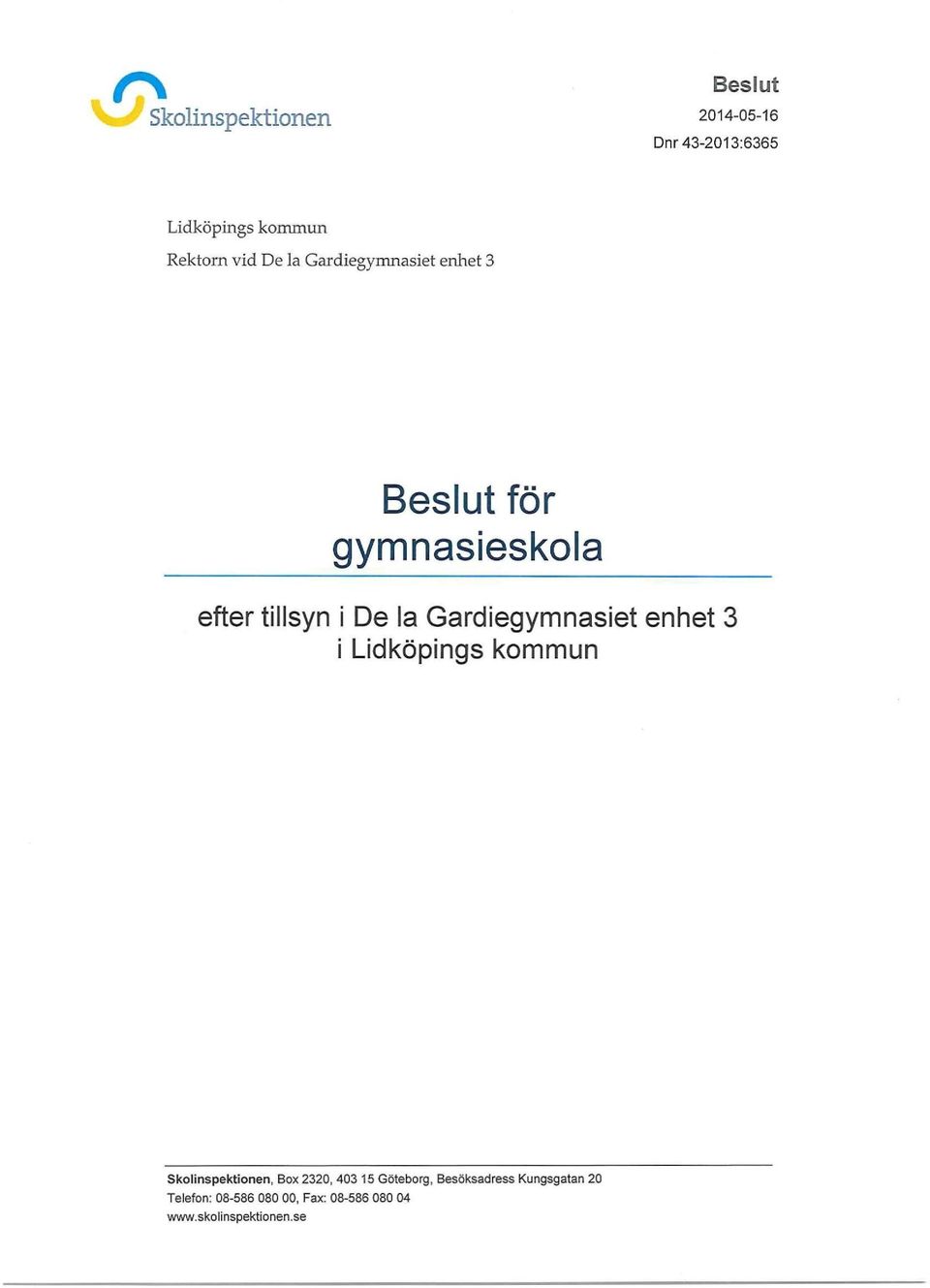 Gardiegymnasiet enhet 3 i Lidköpings kommun Skolinspektionen, Box 2320, 403 15