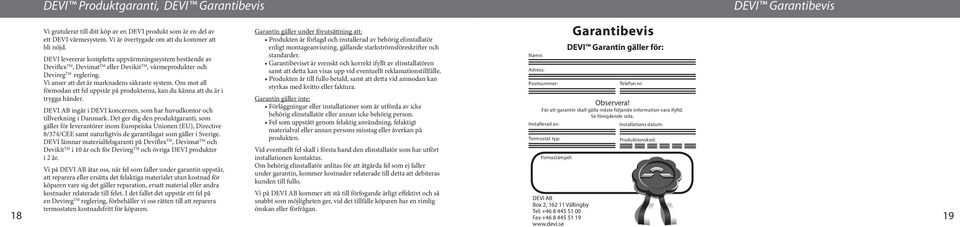 Om mot all förmodan ett fel uppstår på produkterna, kan du känna att du är i trygga händer. DEVI AB ingår i DEVI koncernen, som har huvudkontor och tillverkning i Danmark.