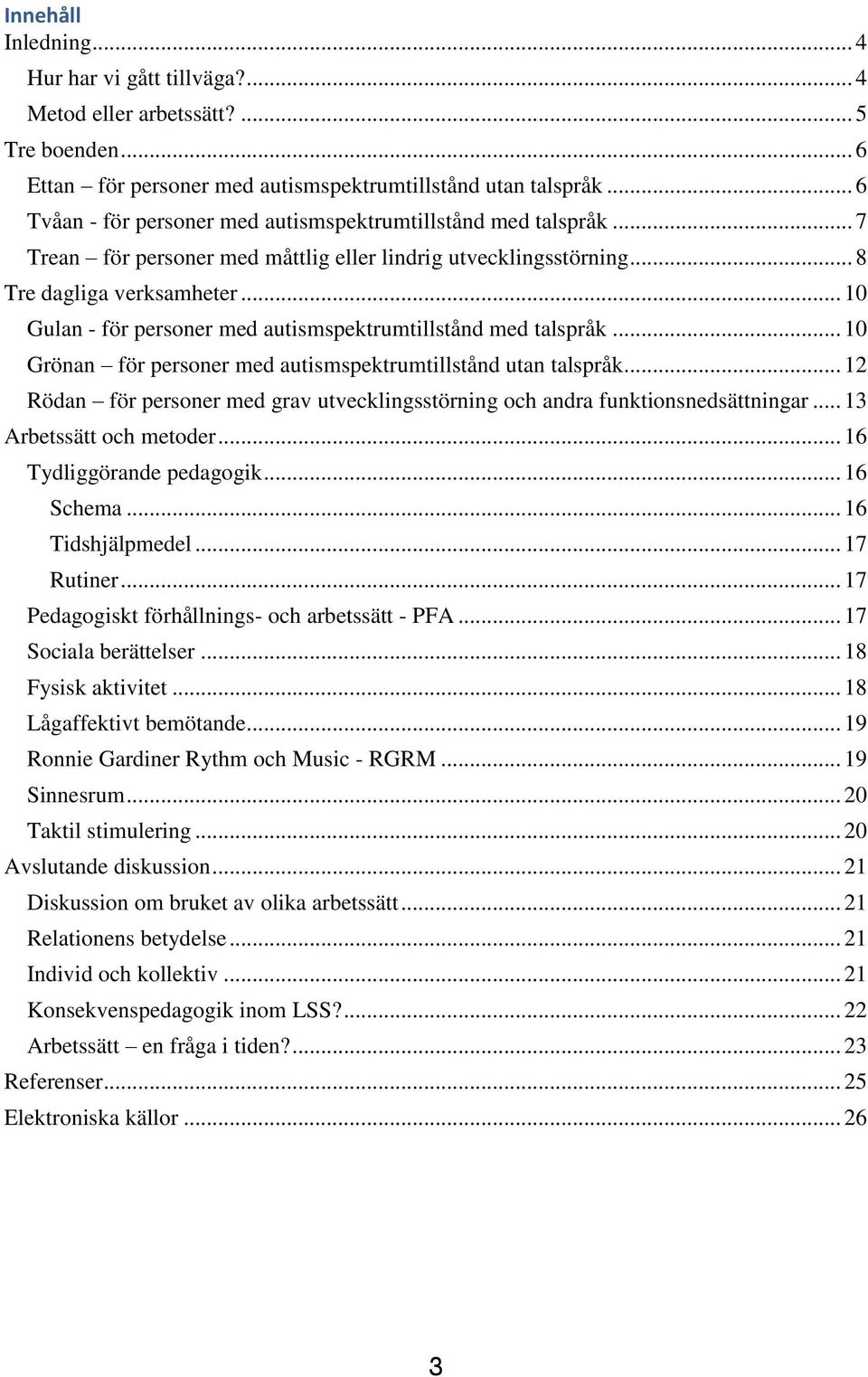 .. 10 Gulan - för personer med autismspektrumtillstånd med talspråk... 10 Grönan för personer med autismspektrumtillstånd utan talspråk.