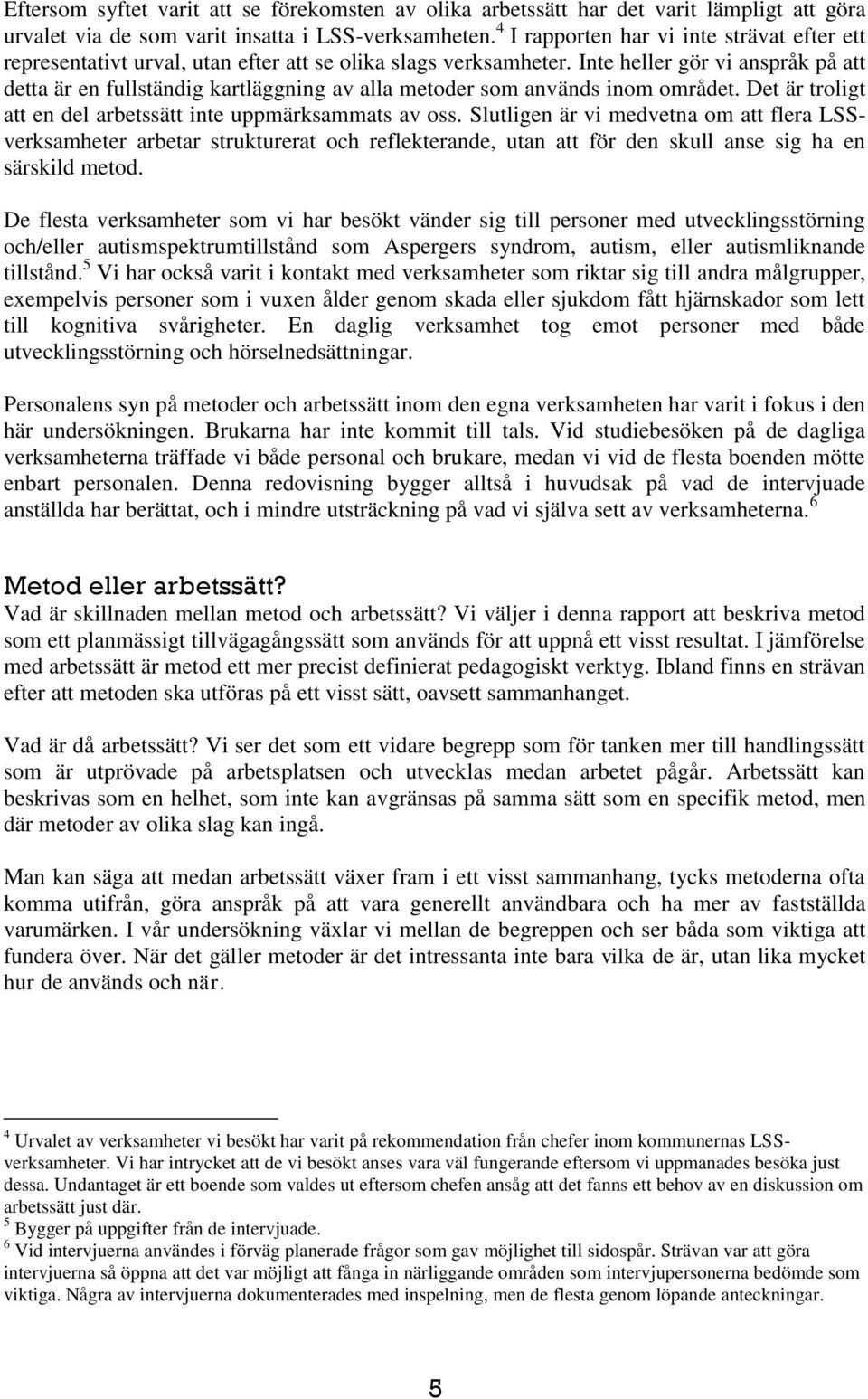 Inte heller gör vi anspråk på att detta är en fullständig kartläggning av alla metoder som används inom området. Det är troligt att en del arbetssätt inte uppmärksammats av oss.