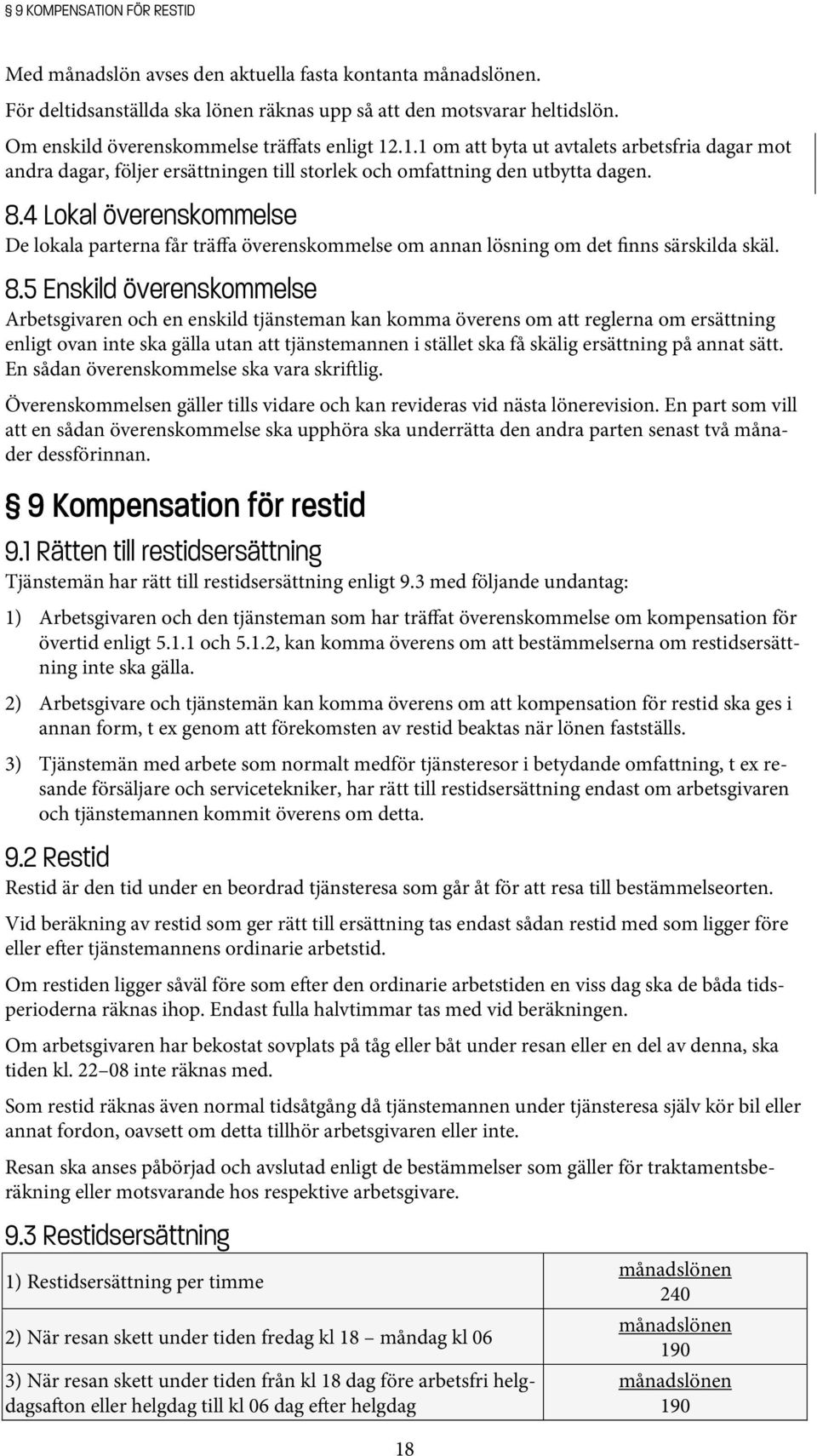 4 Lokal överenskommelse De lokala parterna får träffa överenskommelse om annan lösning om det finns särskilda skäl. 8.